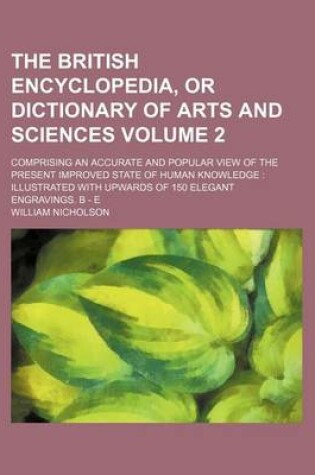 Cover of The British Encyclopedia, or Dictionary of Arts and Sciences Volume 2; Comprising an Accurate and Popular View of the Present Improved State of Human Knowledge