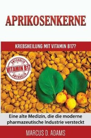 Cover of Aprikosenkerne - Krebsheilung Mit Vitamin B17?