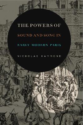 Cover of The Powers of Sound and Song in Early Modern Paris