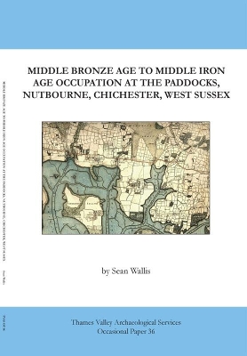 Book cover for Middle Bronze Age to Middle Iron Age Occupation at The Paddocks, Nutbourne, Chichester, West Sussex