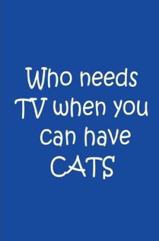 Cover of Who Needs TV When You Have Cats - Blue White Notebook / Journal / Collectible