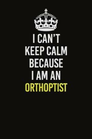 Cover of I Can't Keep Calm Because I Am An Orthoptist