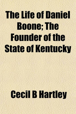 Book cover for The Life of Daniel Boone; The Founder of the State of Kentucky