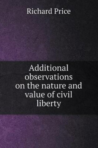 Cover of Additional observations on the nature and value of civil liberty