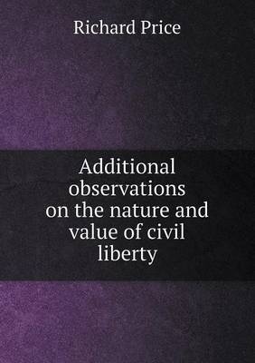 Book cover for Additional observations on the nature and value of civil liberty