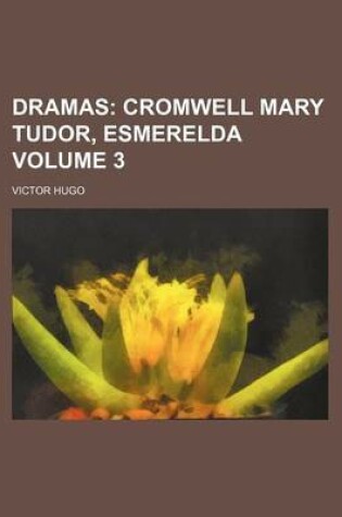 Cover of Dramas Volume 3; Cromwell Mary Tudor, Esmerelda