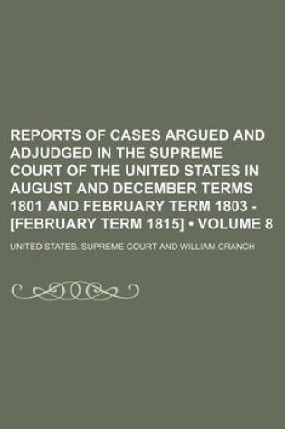 Cover of Reports of Cases Argued and Adjudged in the Supreme Court of the United States in August and December Terms 1801 and February Term 1803 - [February Term 1815] (Volume 8)