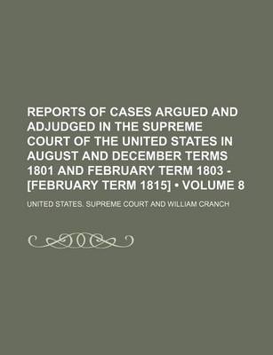 Book cover for Reports of Cases Argued and Adjudged in the Supreme Court of the United States in August and December Terms 1801 and February Term 1803 - [February Term 1815] (Volume 8)