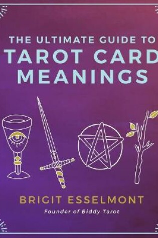Cover of The Ultimate Guide to Tarot Card Meanings