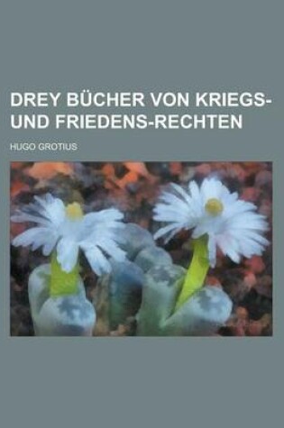 Cover of Drey Bucher Von Kriegs- Und Friedens-Rechten