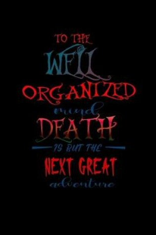 Cover of To the well organized mind death is but the next great adventure