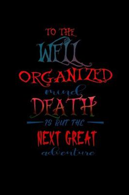 Book cover for To the well organized mind death is but the next great adventure