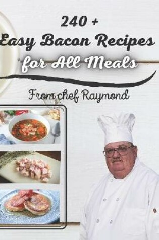 Cover of 240 + Easy Bacon Recipes for All Meals