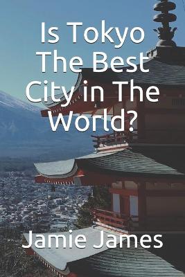 Book cover for Is Tokyo The Best City in The World?