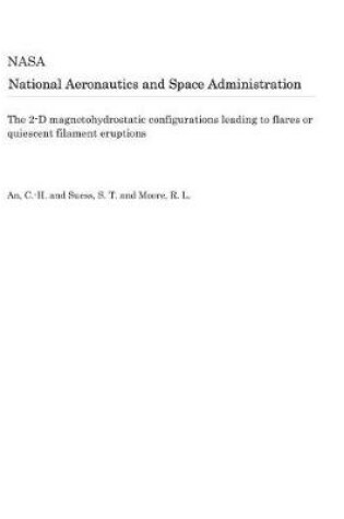 Cover of The 2-D Magnetohydrostatic Configurations Leading to Flares or Quiescent Filament Eruptions