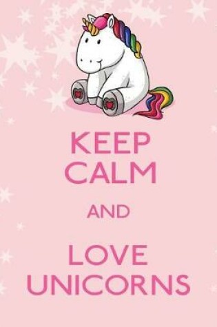 Cover of Keep Calm and Love Unicorns