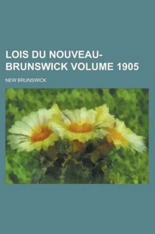 Cover of Lois Du Nouveau-Brunswick Volume 1905