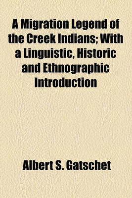 Book cover for A Migration Legend of the Creek Indians; With a Linguistic, Historic and Ethnographic Introduction