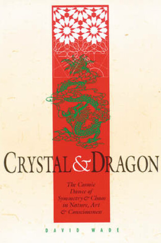 Cover of Crystal and Dragon: the Cosmic Dance of Symmetry and Chaos in Nature, Art and Consciousness