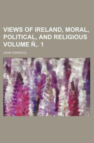 Cover of Views of Ireland, Moral, Political, and Religious Volume N . 1