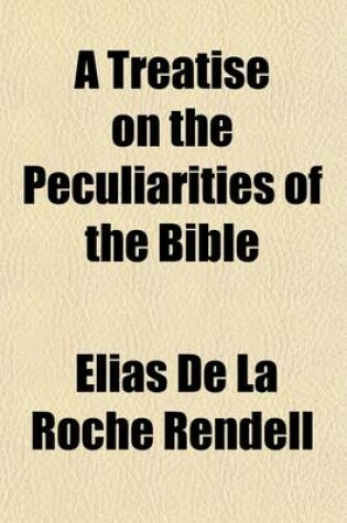 Cover of A Treatise on the Peculiarities of the Bible; Being an Exposition of the Principles Involved in Some of the Most Remarkable Facts and Phenomena Recorded in Revelation