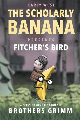 Book cover for The Scholarly Banana Presents Fitcher's Bird