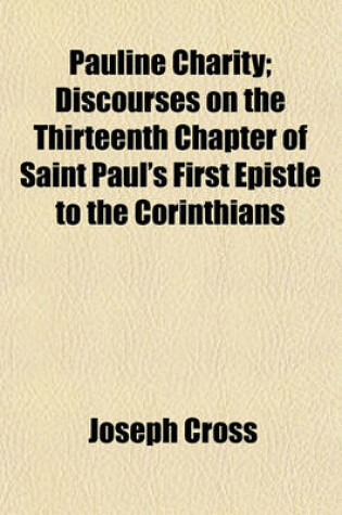 Cover of Pauline Charity; Discourses on the Thirteenth Chapter of Saint Paul's First Epistle to the Corinthians