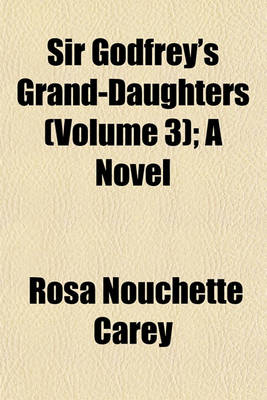 Book cover for Sir Godfrey's Grand-Daughters (Volume 3); A Novel