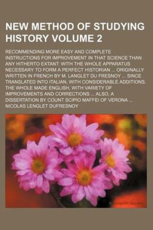 Cover of New Method of Studying History Volume 2; Recommending More Easy and Complete Instructions for Improvement in That Science Than Any Hitherto Extant