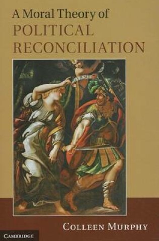 Cover of A Moral Theory of Political Reconciliation