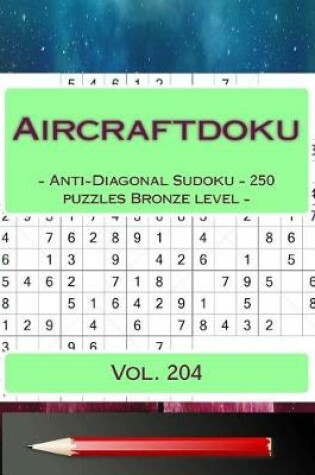 Cover of Aircraftdoku - Anti-Diagonal Sudoku - 250 Puzzles Bronze Level - Vol. 204