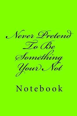 Cover of Never Pretend to Be Something Your Not