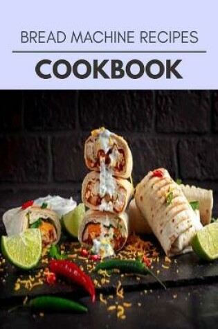 Cover of Bread Machine Recipes Cookbook