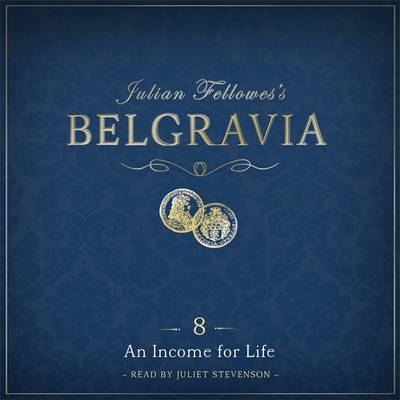 Book cover for Julian Fellowes's Belgravia Episode 8: An Income for Life