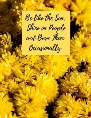 Book cover for Be like the Sun, Shine on People and Burn Them Occasionally