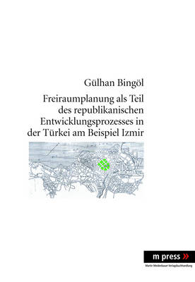Cover of Freiraumplanung ALS Teil Des Republikanischen Entwicklungsprozesses in Der Tuerkei Am Beispiel Izmir