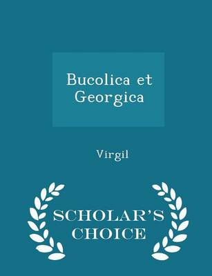 Book cover for Bucolica Et Georgica - Scholar's Choice Edition