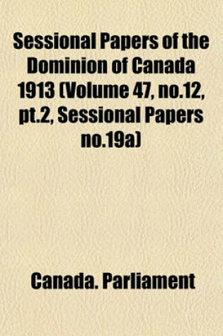 Cover of Sessional Papers of the Dominion of Canada 1913 (Volume 47, No.12, PT.2, Sessional Papers No.19a)