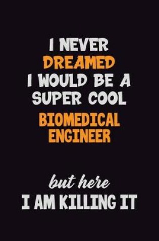 Cover of I Never Dreamed I would Be A Super Cool biomedical engineer But Here I Am Killing It