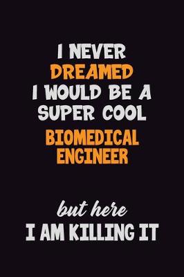 Book cover for I Never Dreamed I would Be A Super Cool biomedical engineer But Here I Am Killing It