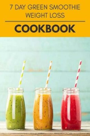 Cover of 7 Day Green Smoothie Weight Loss Cookbook