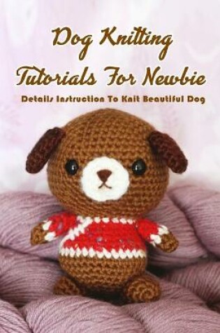 Cover of Dog Knitting Tutorials For Newbie