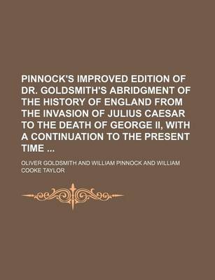 Book cover for Pinnock's Improved Edition of Dr. Goldsmith's Abridgment of the History of England from the Invasion of Julius Caesar to the Death of George II, with a Continuation to the Present Time