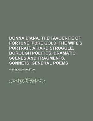 Book cover for Donna Diana. the Favourite of Fortune. Pure Gold. the Wife's Portrait. a Hard Struggle. Borough Politics. Dramatic Scenes and Fragments. Sonnets. Gene