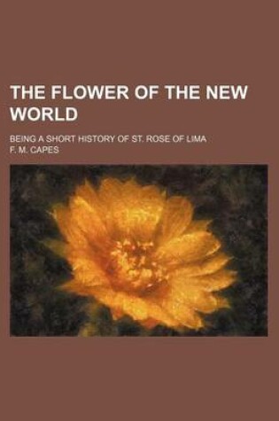 Cover of The Flower of the New World; Being a Short History of St. Rose of Lima