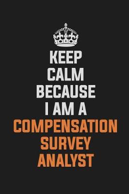 Book cover for Keep Calm Because I am A Compensation Survey Analyst
