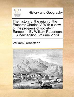 Cover of The History of the Reign of the Emperor Charles V. with a View of the Progress of Society in Europe, ... by William Robertson, ... a New Edition. Volume 2 of 4