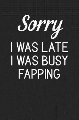 Cover of Sorry I Was Late I Was Busy Fapping