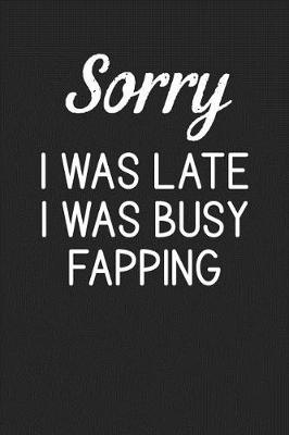 Book cover for Sorry I Was Late I Was Busy Fapping