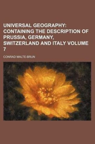 Cover of Universal Geography Volume 7; Containing the Description of Prussia, Germany, Switzerland and Italy